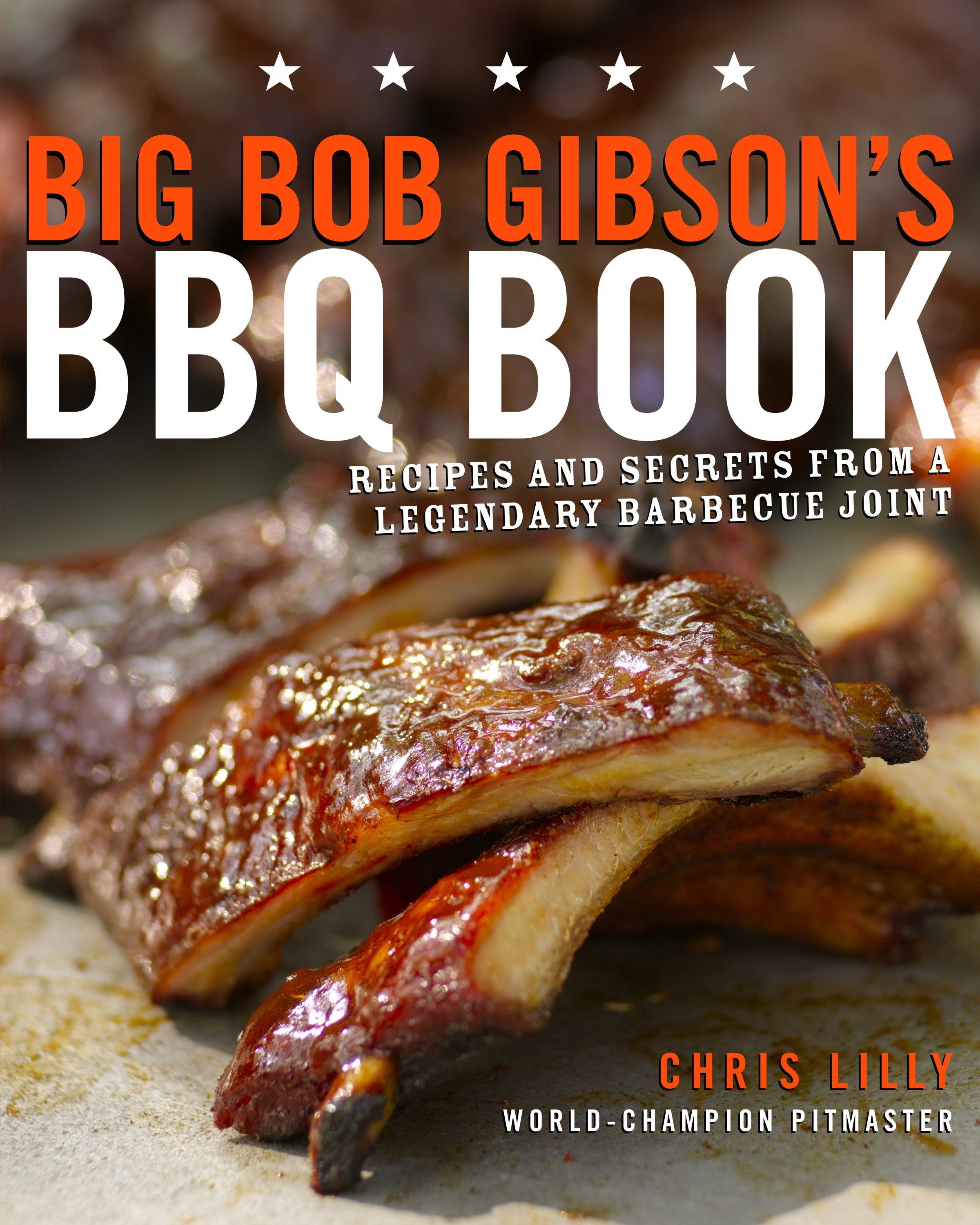 Big Bob Gibsons BBQ Book: Recipes and Secrets from a Legendary Barbecue Joint